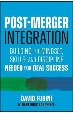 Post-Merger Integration: Building the Mindset, Skills, and Discipline Needed for Deal Success - David Fubini