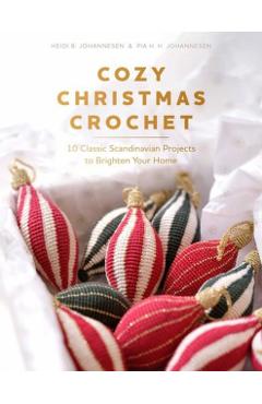 Cozy Christmas Crochet: 10 Classic Scandinavian Projects to Brighten Your Home - Heidi B. Johannesen