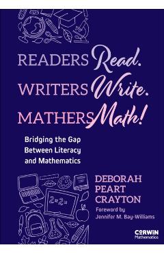 Readers Read. Writers Write. Mathers Math!: Bridging the Gap Between Literacy and Mathematics - Deborah Peart Crayton
