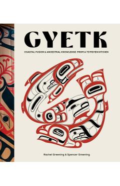 Gyetk: Coastal Fusion and Ancestral Knowledge from a Ts'msyen Kitchen - Rachel Greening