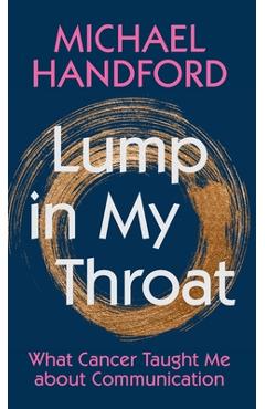 Lump in My Throat: What Cancer Taught Me about Communication - Michael Handford