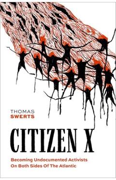 Citizen X: Becoming Undocumented Activists on Both Sides of the Atlantic - Thomas Swerts