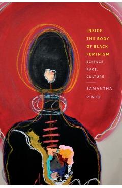 Inside the Body of Black Feminism: Science, Race, Culture - Samantha Pinto