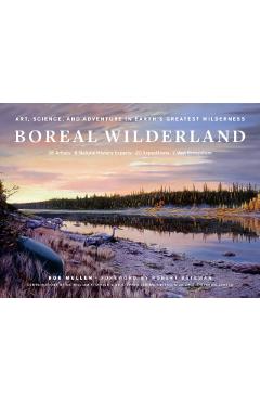 Boreal Wilderland: Art, Science, and Adventure in Earth's Greatest Wilderness - Rob Mullen