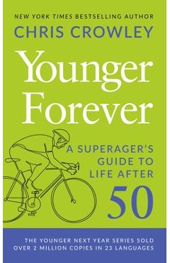 Younger Forever: A Superager's Guide to Life After 50 - Chris Crowley