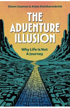 The Adventure Illusion: Why Life Is Not a Journey - Simon Gusman