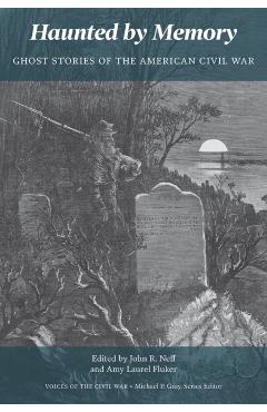 Haunted by Memory: Ghost Stories of the American Civil War - Amy Laurel Fluker