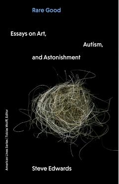 Rare Good: Essays on Art, Autism, and Astonishment - Steve Edwards