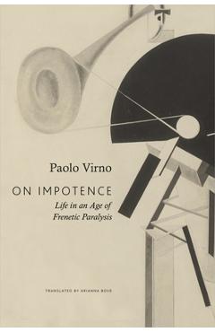 On Impotence: Life in an Age of Frenetic Paralysis - Paolo Virno
