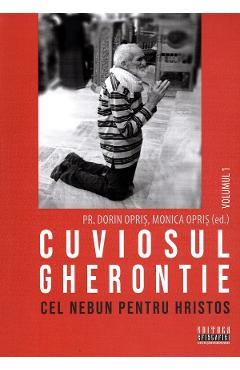Cuviosul Gherontie cel nebun pentru Hristos Vol.1 - Dorin Opris, Monica Opris