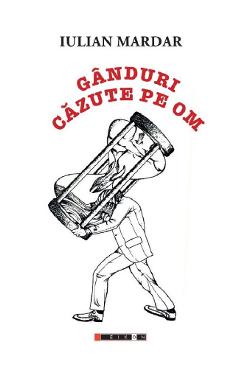 Ganduri cazute pe om - Iulian Mardar