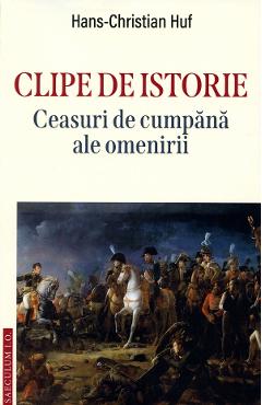 Clipe de istorie. Ceasuri de cumpana ale omenirii