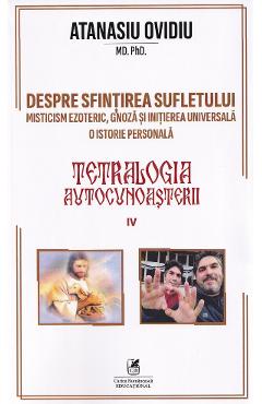 Tetralogia autocunoasterii Cartea 4: Despre sfintirea sufletului - Atanasiu Ovidiu