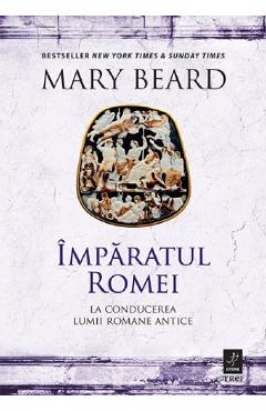 Imparatul Romei: La conducerea lumii romane antice - Mary Beard