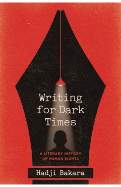 Writing for Dark Times: A Literary History of Human Rights - Hadji Bakara