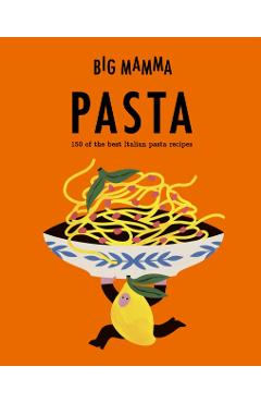 Big Mamma: Pasta: 150 of the Best Italian Pasta Recipes - Big Mamma
