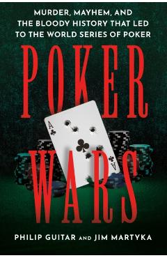 Poker Wars: Murder, Mayhem, and the Bloody History That Led to the World Series of Poker - Philip Guitar