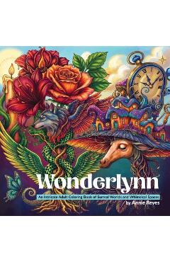 Wonderlynn. An Intricate Adult Coloring Book of Surreal Worlds and Whimsical Spaces - Annie Reyes