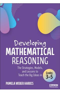 Developing Mathematical Reasoning: The Strategies, Models, and Lessons to Teach the Big Ideas in Grades 3-5 - Pamela Weber Harris