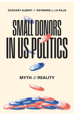 Small Donors in US Politics: Myth and Reality - Zachary Albert