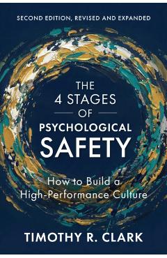 The 4 Stages of Psychological Safety, Second Edition: How to Build a High-Performance Culture - Timothy R. Clark