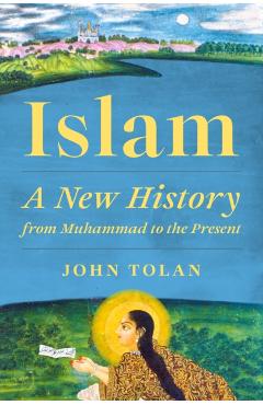 Islam: A New History from Muhammad to the Present - John Tolan