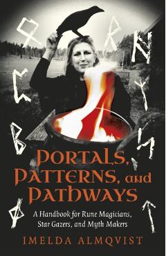 Portals, Patterns, and Pathways: A Handbook for Rune Magicians, Star Gazers, and Myth Makers - Imelda Almqvist
