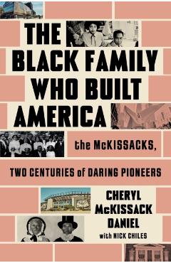 The Black Family Who Built America: The McKissacks, Two Centuries of Daring Pioneers - Cheryl Mckissack Daniel