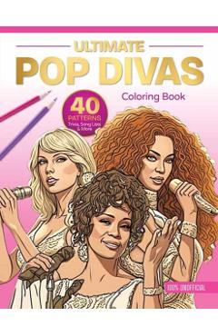 Ultimate Pop Divas Coloring Book: 40 Patterns, Trivia, Song Lists, and More (100 Percent Unofficial) -