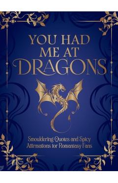 You Had Me at Dragons: Smouldering Quotes and Spicy Affirmations for Romantasy Fans -