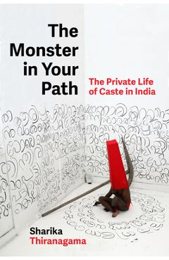 The Monster in Your Path: The Private Life of Caste in India Volume 21 - Sharika Thiranagama