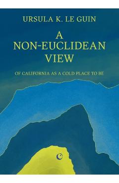 A Non-Euclidean View of California as a Cold Place to Be - Ursula K. Le Guin