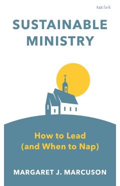 Sustainable Ministry: How to Lead (and When to Nap) - Margaret J. Marcuson