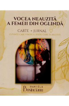 Vocea neauzita a femeii din oglinda. Carte + Jurnal - Daniela Bosincianu