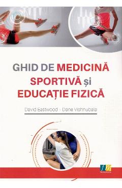 Ghid de medicina sportiva si educatie fizica - David Eastwood, Dane Vishnubala