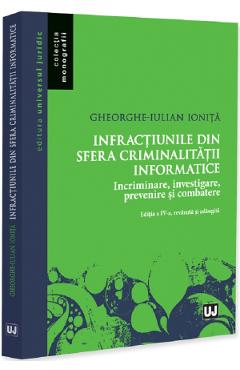 Infractiunile din sfera criminalitatii informatice Ed.4 - Gheorghe-Iulian Ionita
