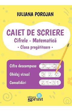 Caiet de scriere - Cifrele - Matematica - Clasa pregatitoare - Iuliana Porojan