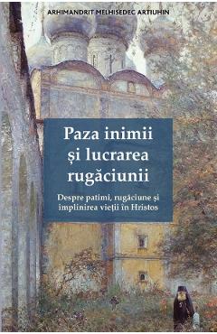 Paza inimii si lucrarea rugaciunii - Melhisedec Artiuhin
