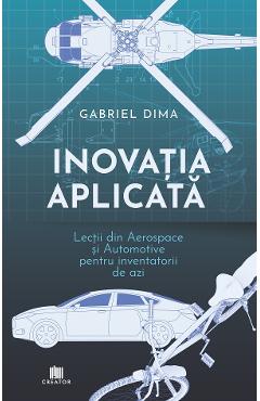 inovatia aplicata: lectii din aerospace si automotive pentru inventatorii de azi - gabriel dima