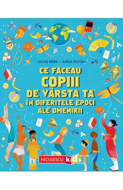 Ce faceau copiii de varsta ta in diferitele epoci ale omenirii - Lucas Riera, Anna Payan