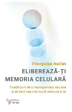 Elibereaza-ti memoria celulara - Francoise Nallet