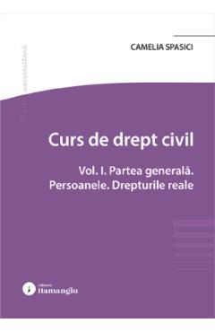 Curs de drept civil Vol.1: Partea generala. Persoanele. Drepturile reale - Camelia Spasici