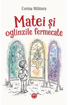 Matei si oglinzile fermecate - Corina Militaru