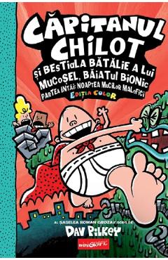 Capitanul Chilot si bestiala batalie a lui mucosel, Baiatul bionic. Partea intai. Noaptea mucilor malefici - Dav Pilkey
