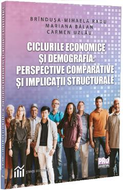 Ciclurile economice si demografia: Perspective comparative - Brindusa-Mihaela Radu, Mariana Balan, Carmen Uzlau