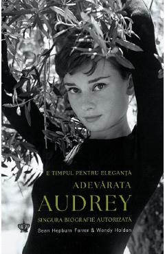 Adevarata Audrey. E timpul pentru eleganta - Sean Hepburn Ferrer, Wendy Holden