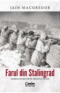 Farul din Stalingrad. Marele secret de pe Frontul de Est - Iain MacGregor