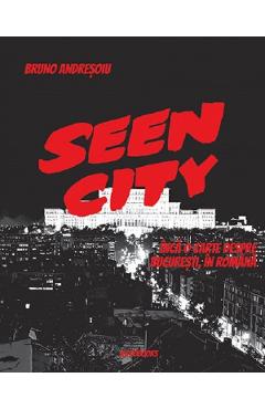 Seen City. Inca o carte despre Bucuresti, in romana - Bruno Andresoiu