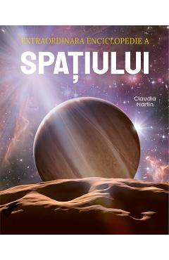 Extraordinara enciclopedie a spatiului - Claudia Martin