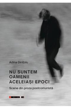 Nu suntem oamenii aceleiasi epoci - Adina Dinitoiu